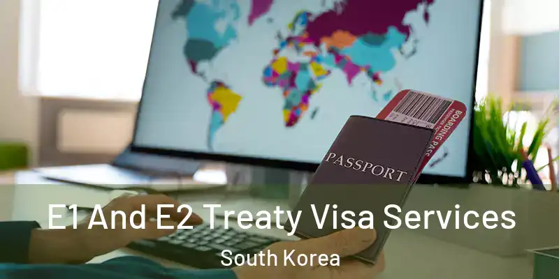E1 And E2 Treaty Visa Services South Korea