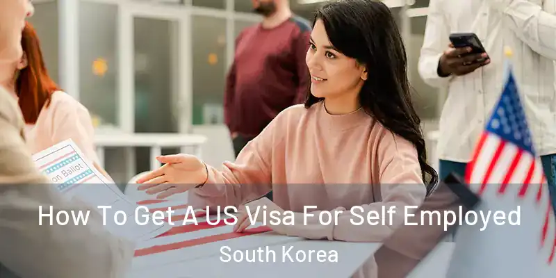 How To Get A US Visa For Self Employed South Korea