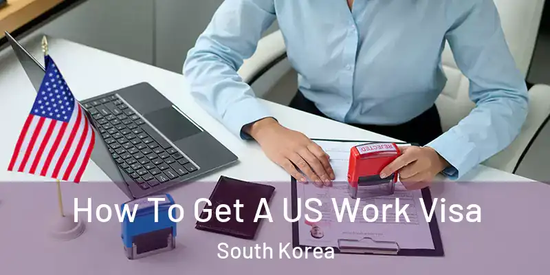 How To Get A US Work Visa South Korea