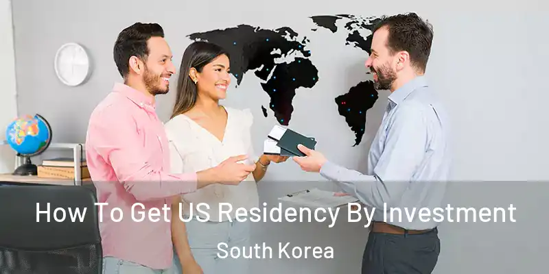  How To Get US Residency By Investment South Korea