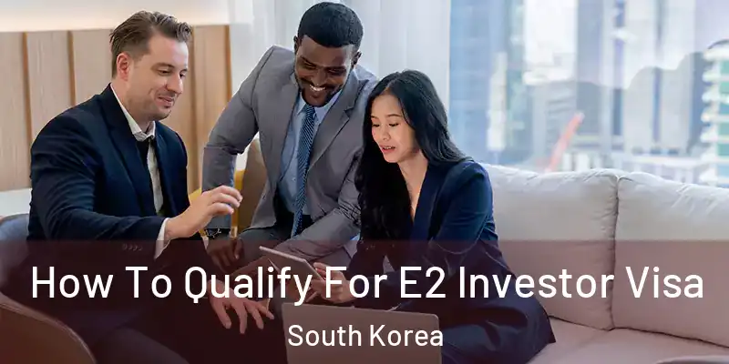 How To Qualify For E2 Investor Visa South Korea