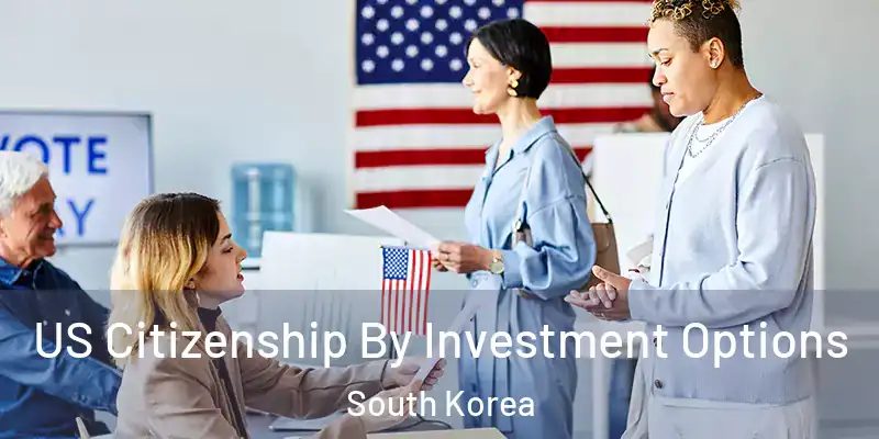 US Citizenship By Investment Options South Korea