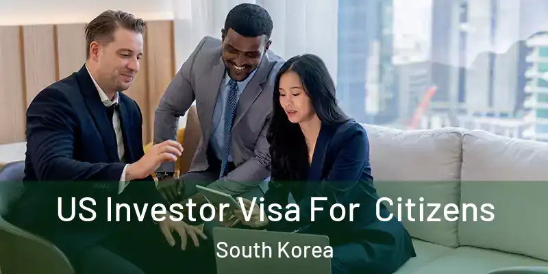 US Investor Visa For Citizens South Korea
