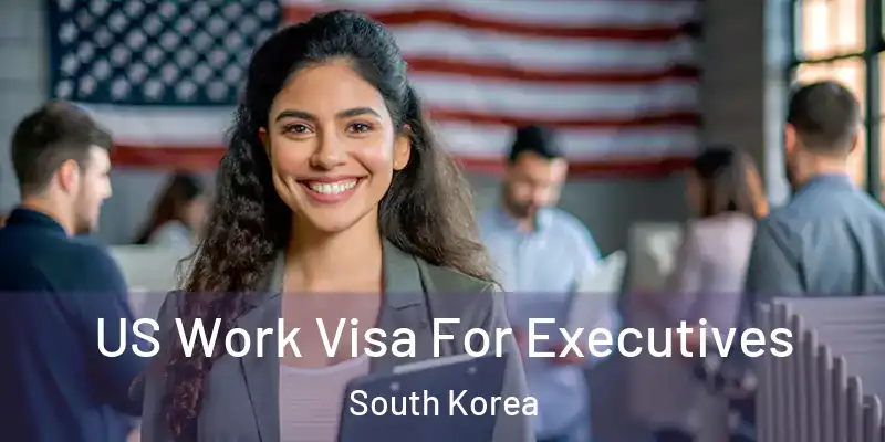 US Work Visa For Executives South Korea